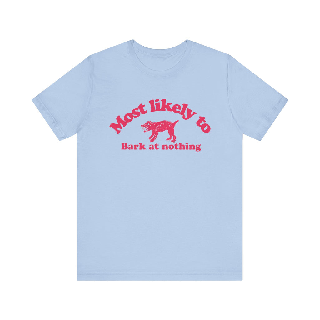 Most likely to bark at nothing Tee