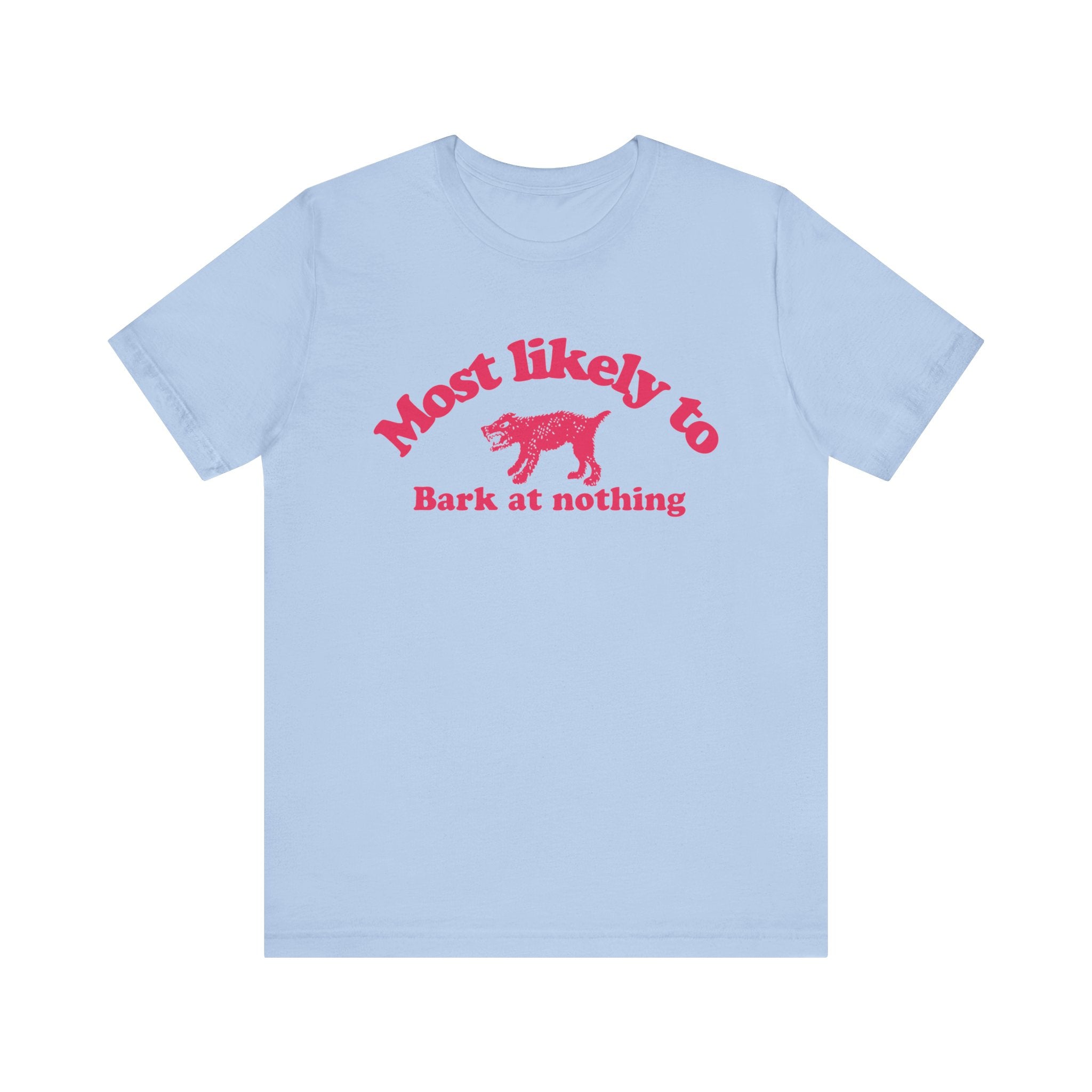 Most likely to bark at nothing Tee