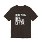 Hug your Dog. Inhale. Let Go. Tee