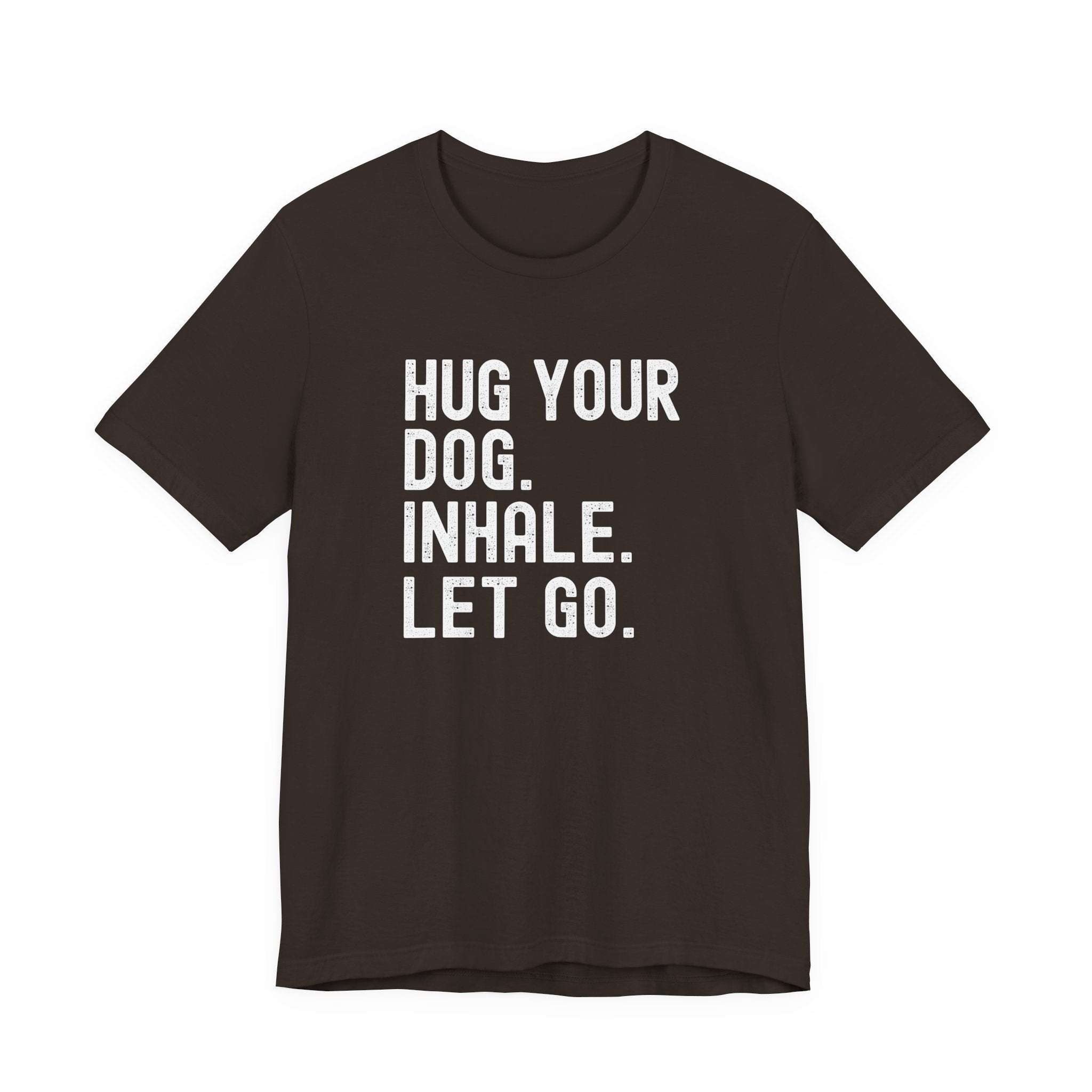 Hug your Dog. Inhale. Let Go. Tee
