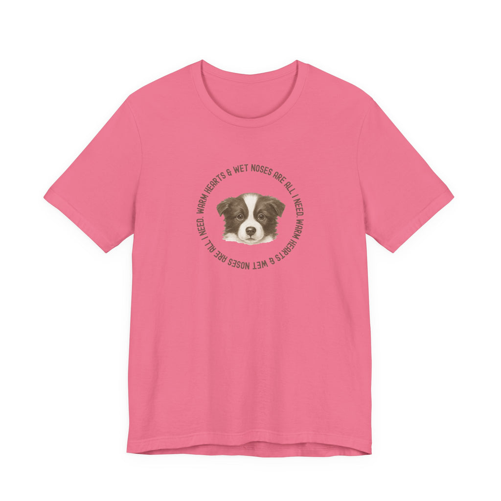 Warm hearts & Wet noses are all I need Tee