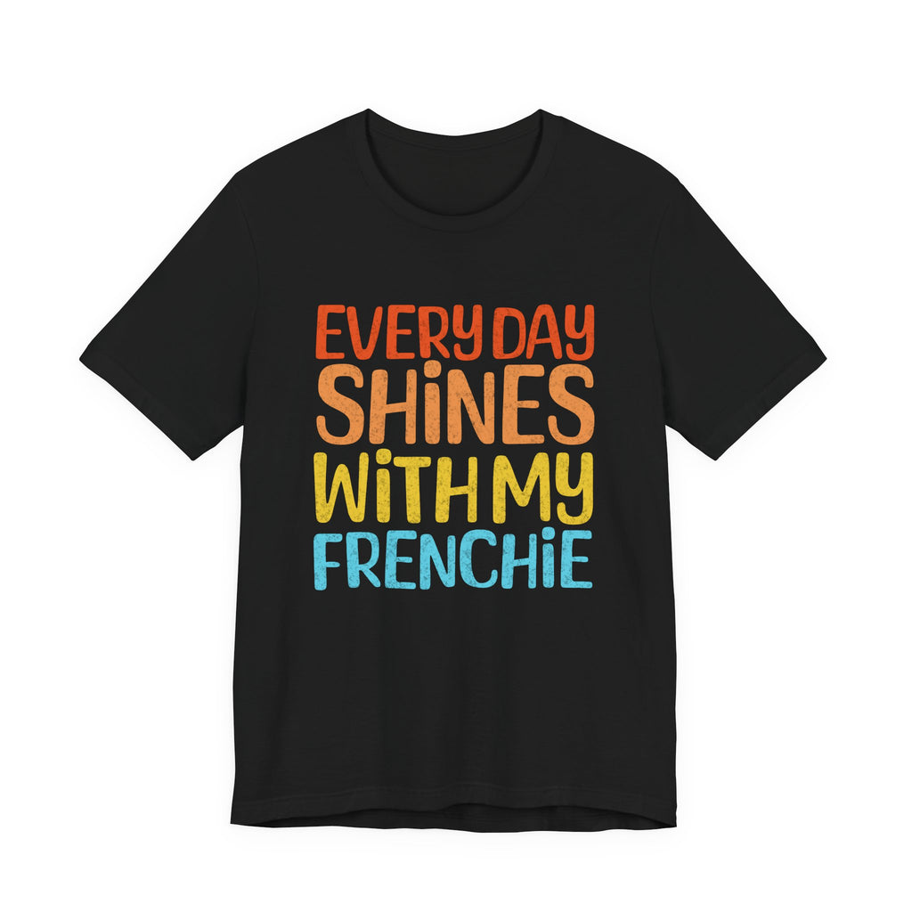 Every Day Shines With My Frenchie Tee