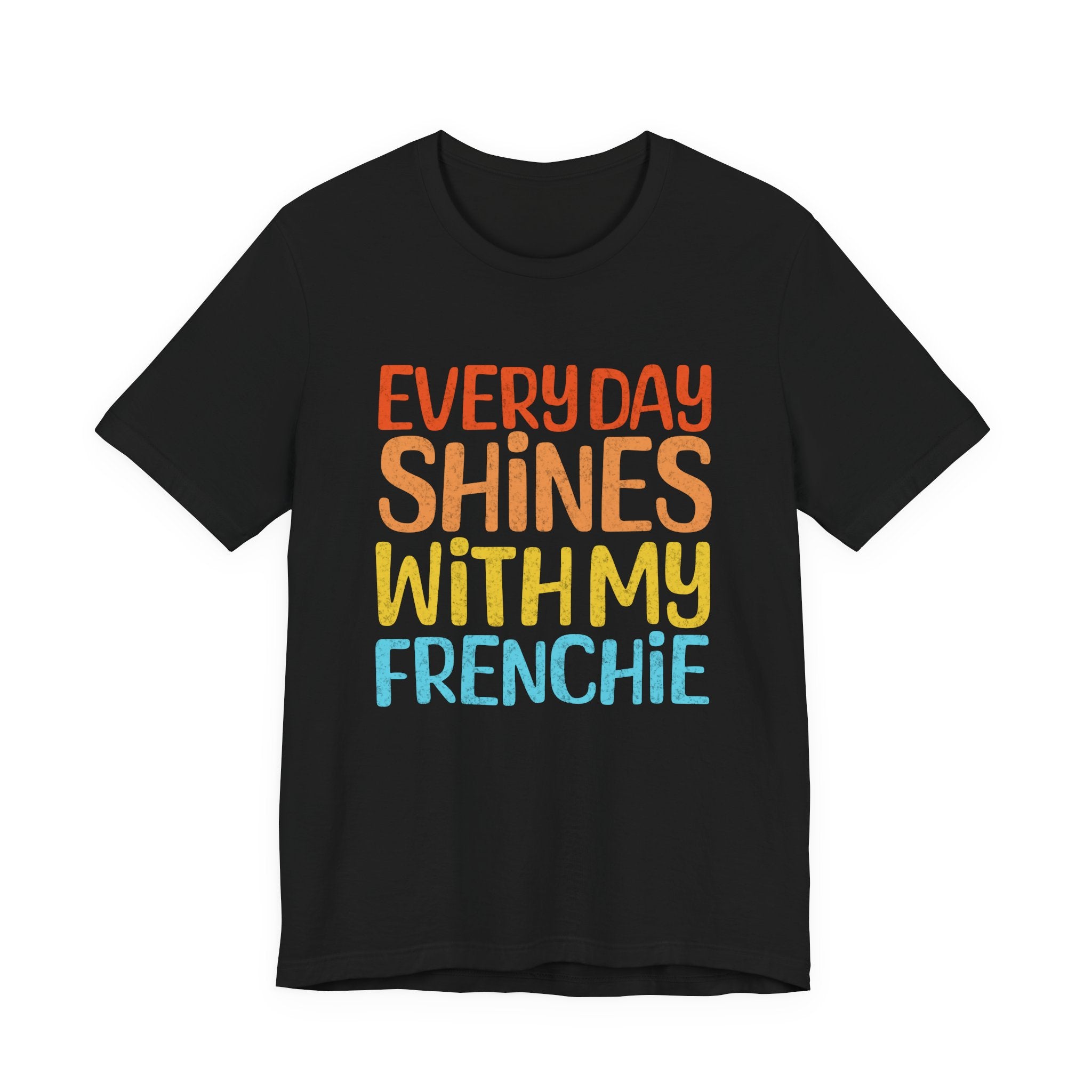 Every Day Shines With My Frenchie Tee