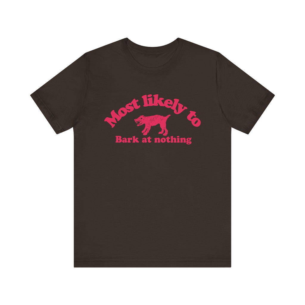 Most likely to bark at nothing Tee