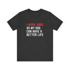I work hard so my dog can have a better life Tee