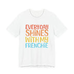 Every Day Shines With My Frenchie Tee