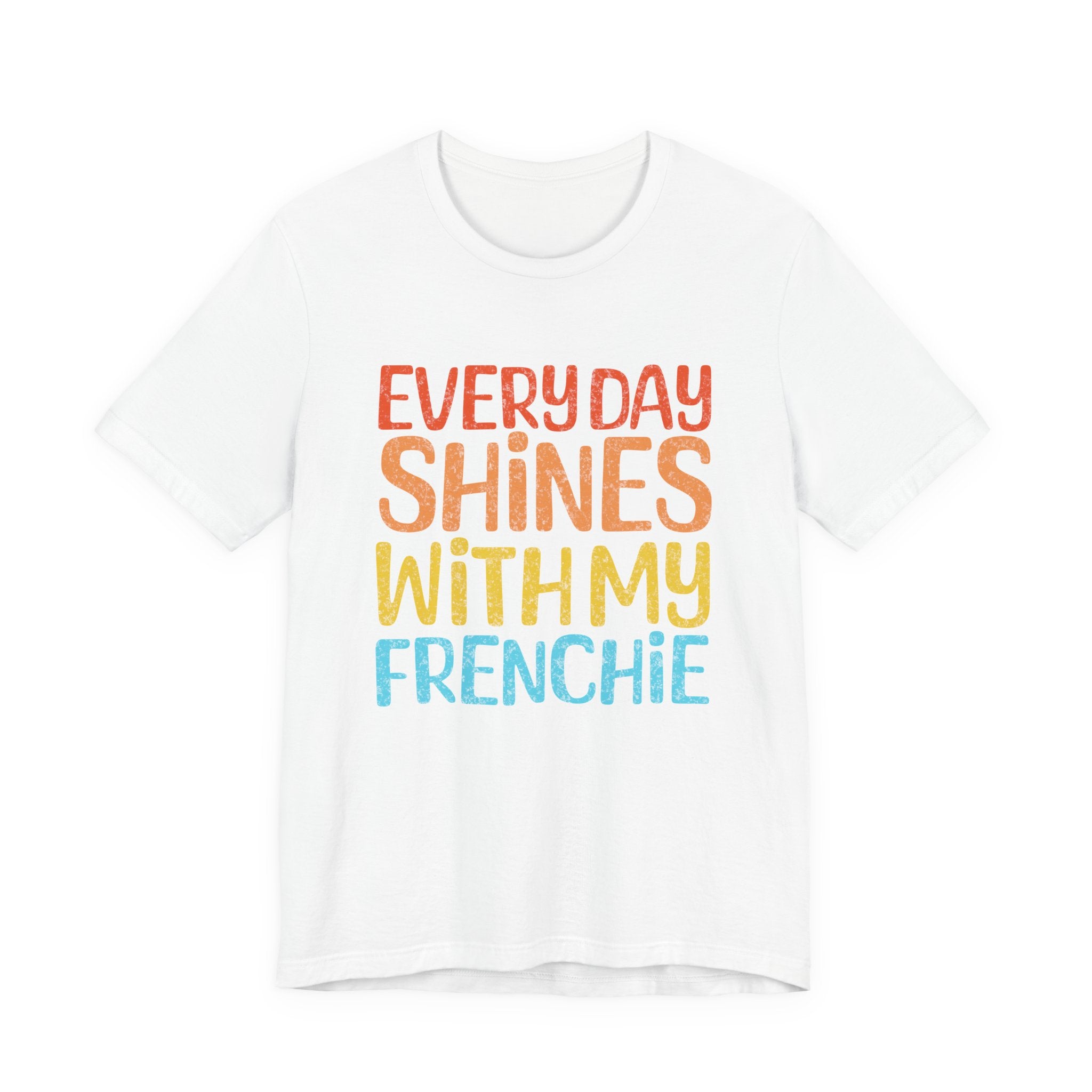 Every Day Shines With My Frenchie Tee