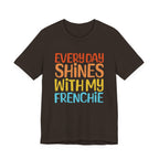 Every Day Shines With My Frenchie Tee