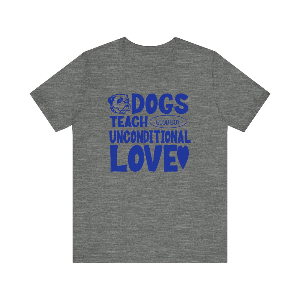 Dogs Teach Unconditional Love Tee
