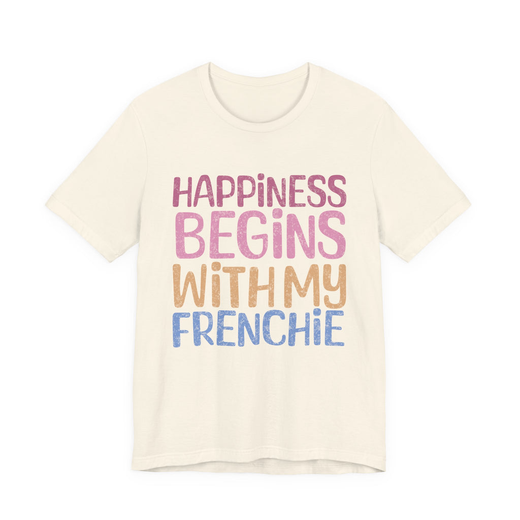 Happiness Begins With My Frenchie Tee
