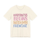Happiness Begins With My Frenchie Tee