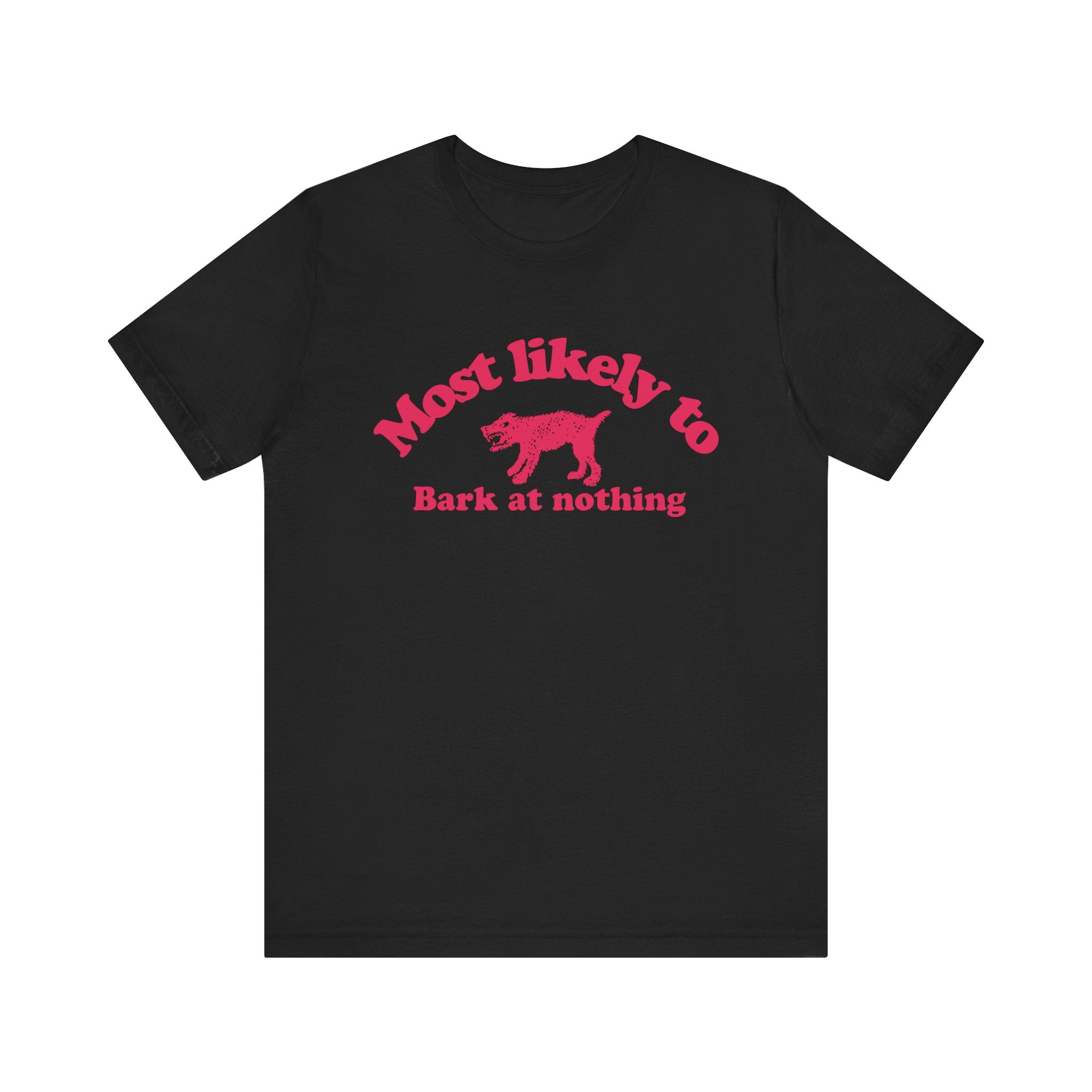 Most likely to bark at nothing Tee