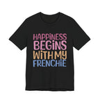 Happiness Begins With My Frenchie Tee
