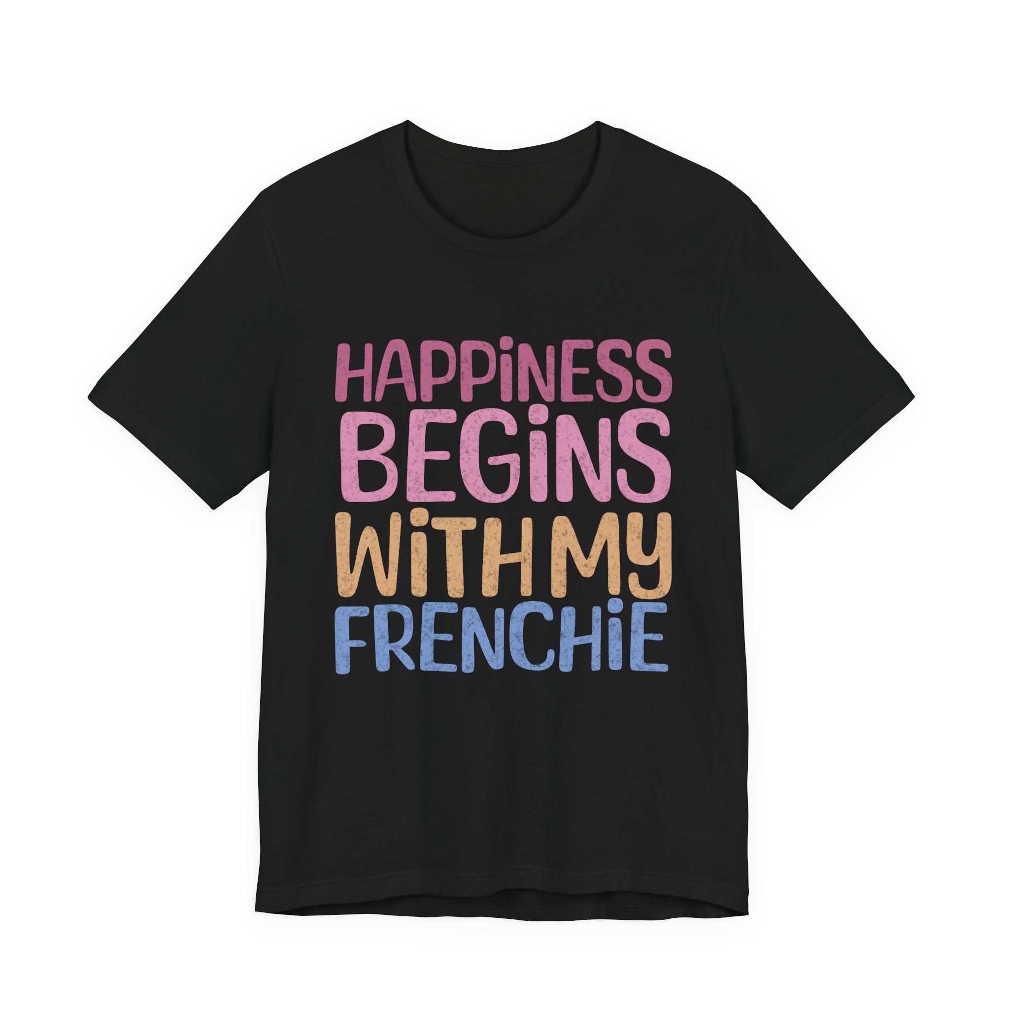 Happiness Begins With My Frenchie Tee