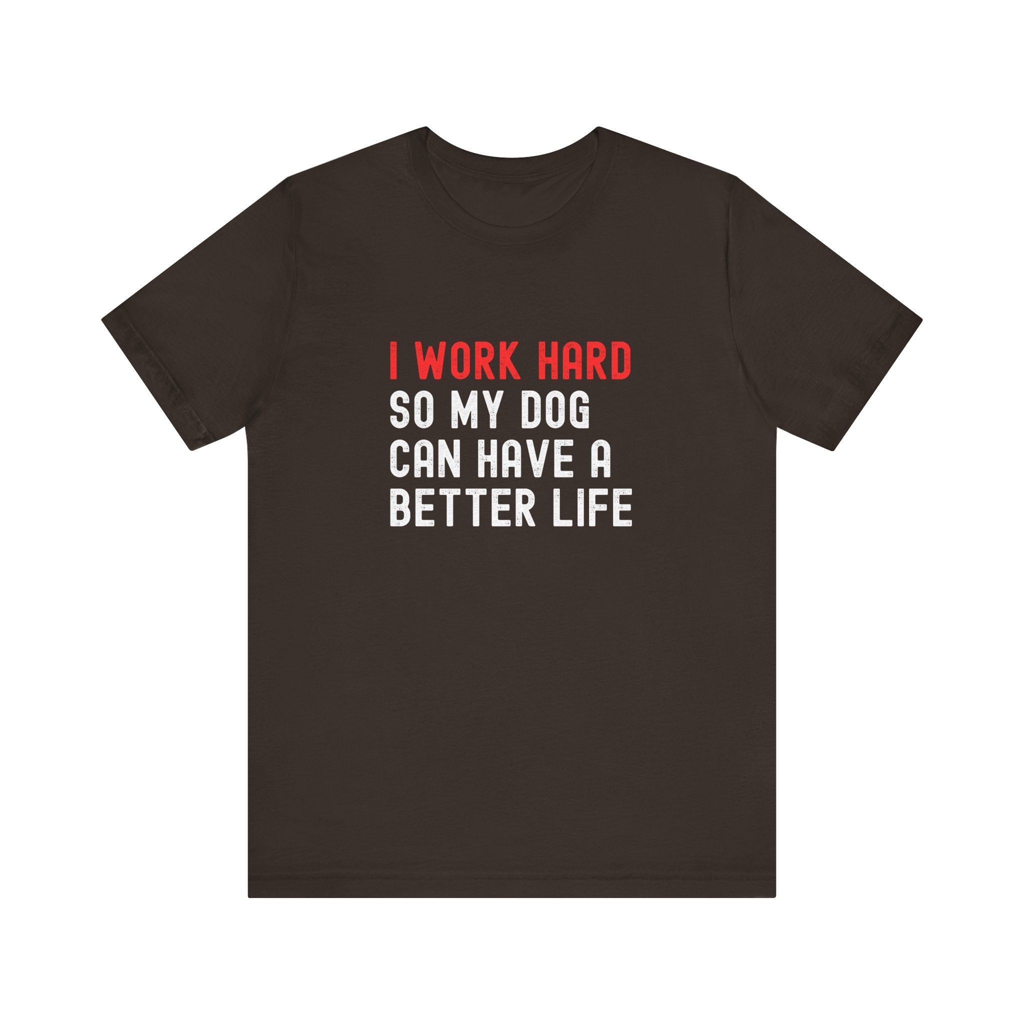 I work hard so my dog can have a better life Tee