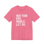 Hug your Dog. Inhale. Let Go. Tee