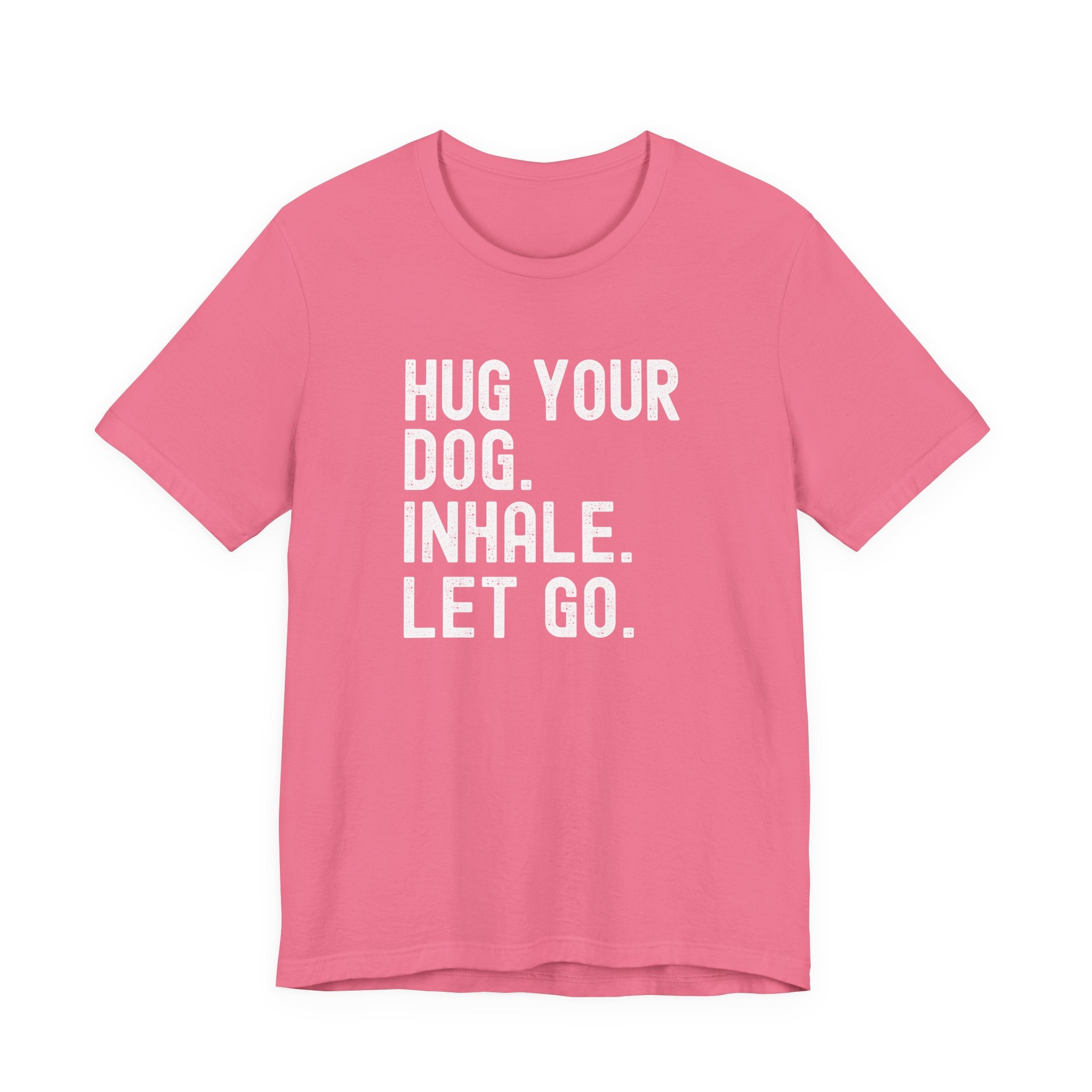 Hug your Dog. Inhale. Let Go. Tee