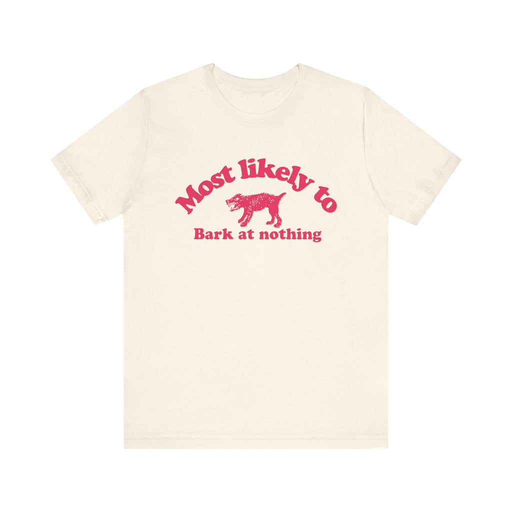 Most likely to bark at nothing Tee