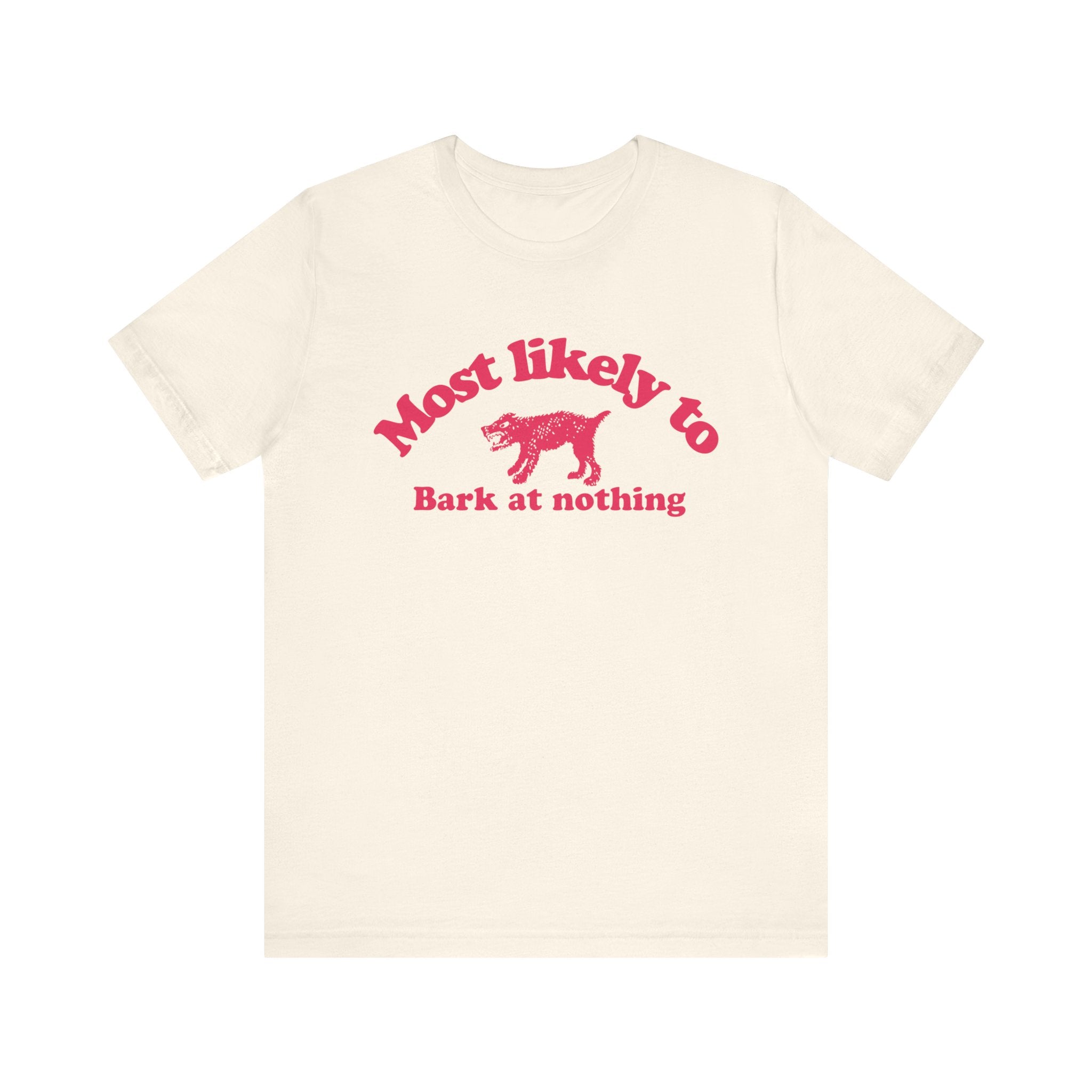 Most likely to bark at nothing Tee