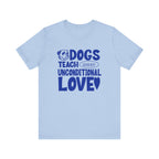 Dogs Teach Unconditional Love Tee