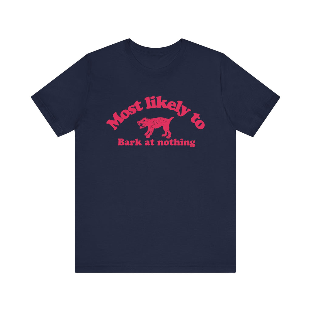 Most likely to bark at nothing Tee