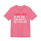 I work hard so my dog can have a better life Tee