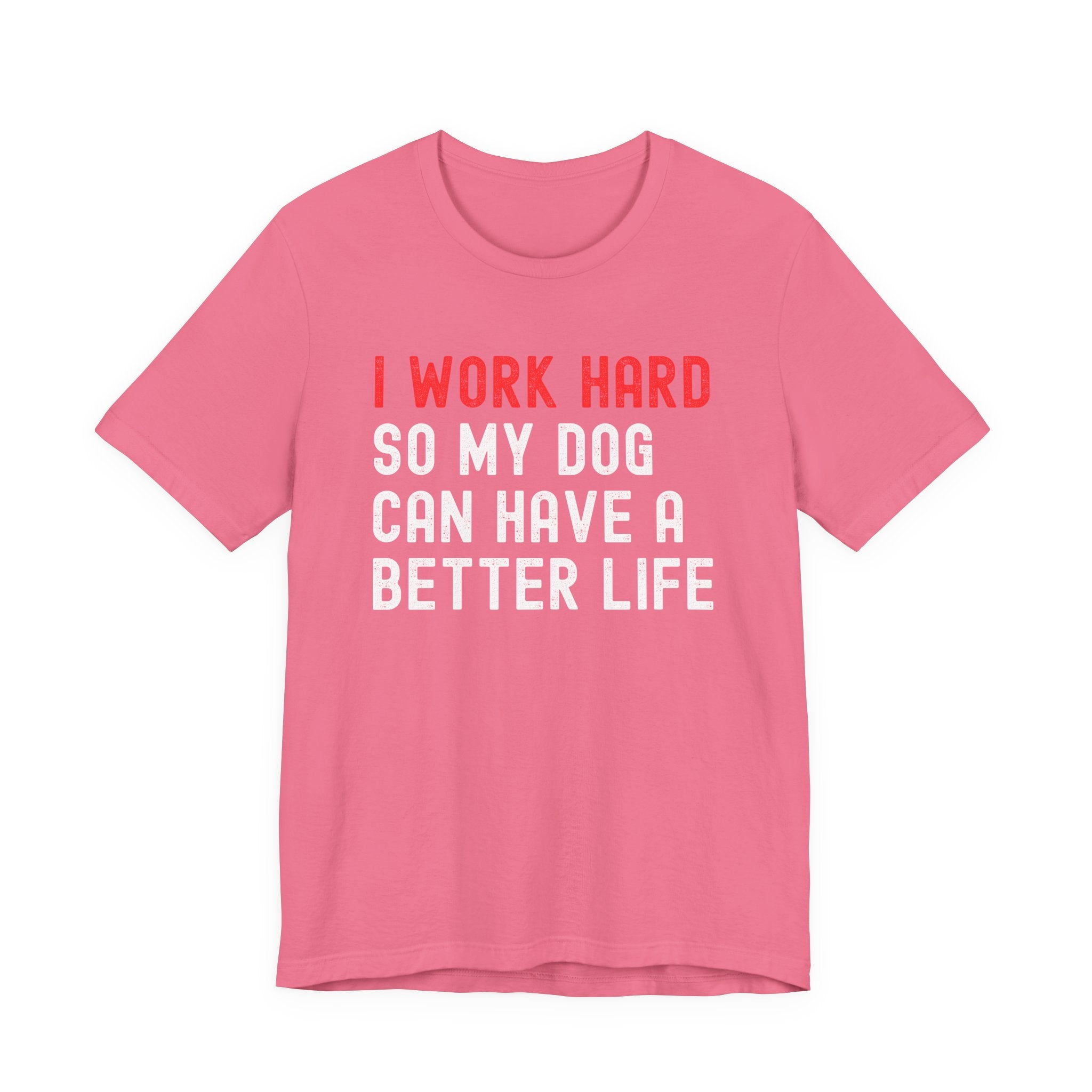 I work hard so my dog can have a better life Tee