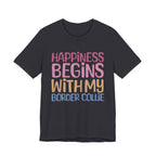 Happiness Begins With My Border Collie Tee