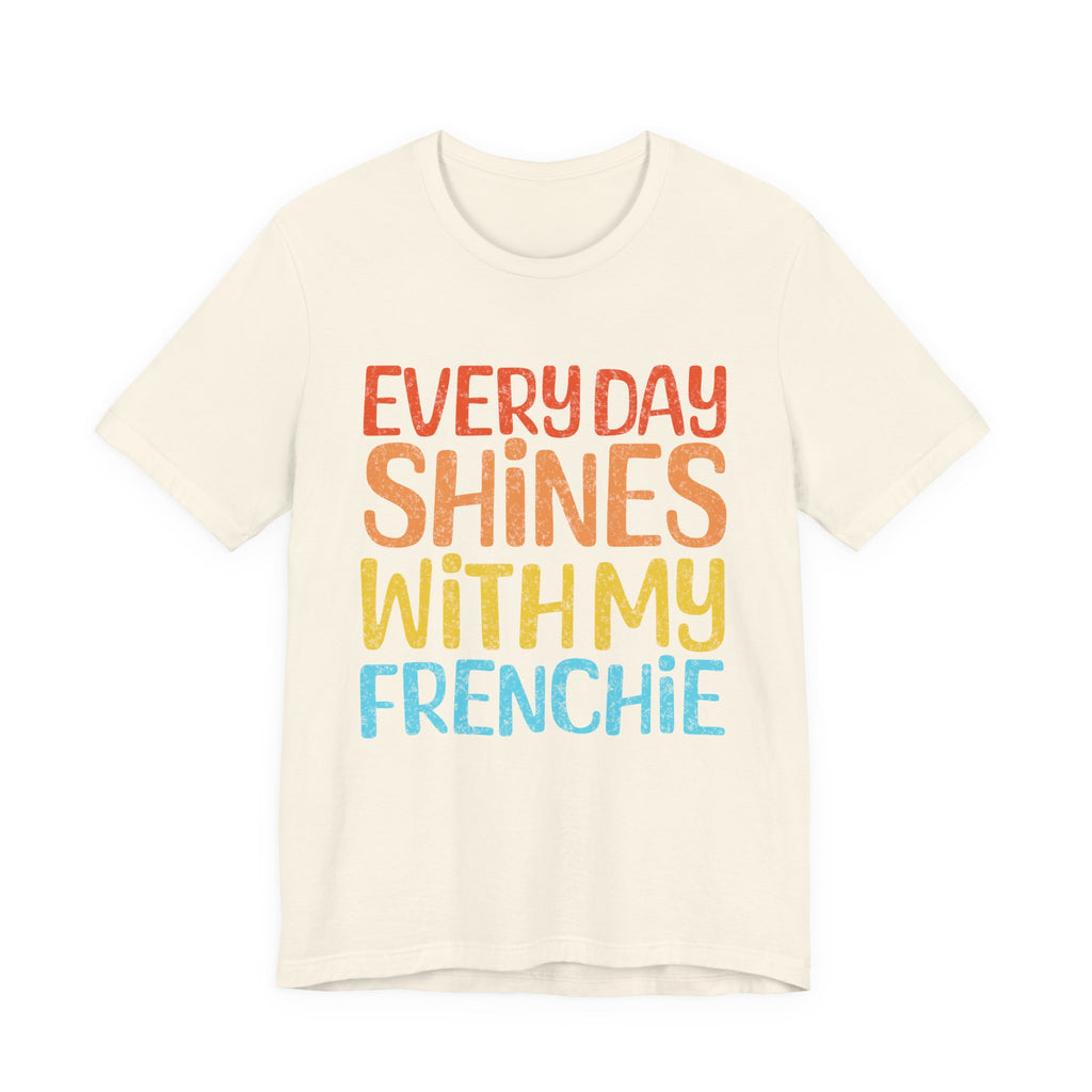 Every Day Shines With My Frenchie Tee