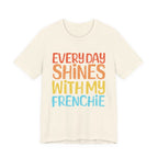 Every Day Shines With My Frenchie Tee