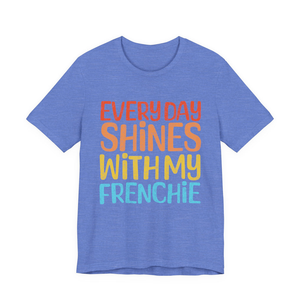 Every Day Shines With My Frenchie Tee
