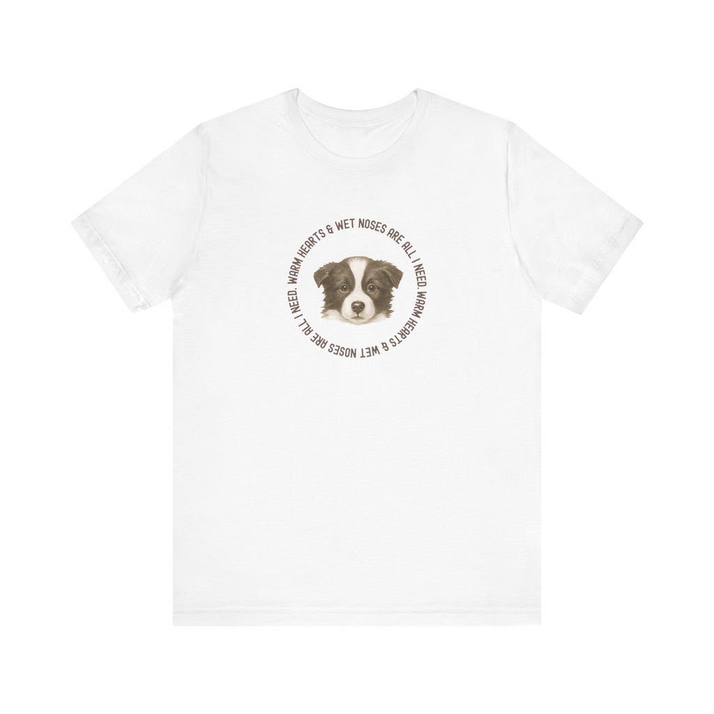 Warm hearts & Wet noses are all I need Tee