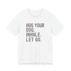 Hug your Dog. Inhale. Let Go. Tee