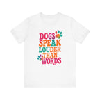 Dogs Speak Louder Than Words Tee