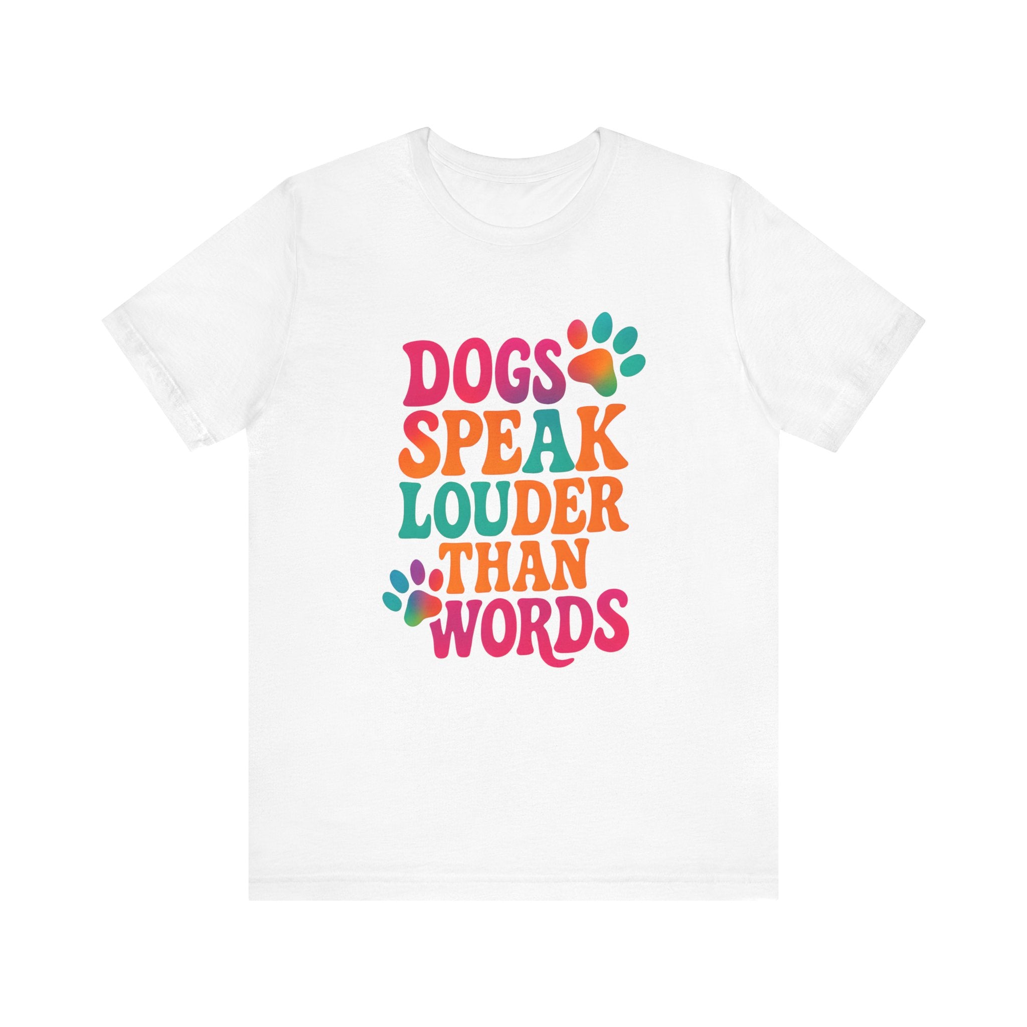 Dogs Speak Louder Than Words Tee