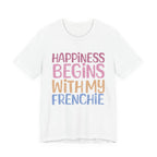 Happiness Begins With My Frenchie Tee