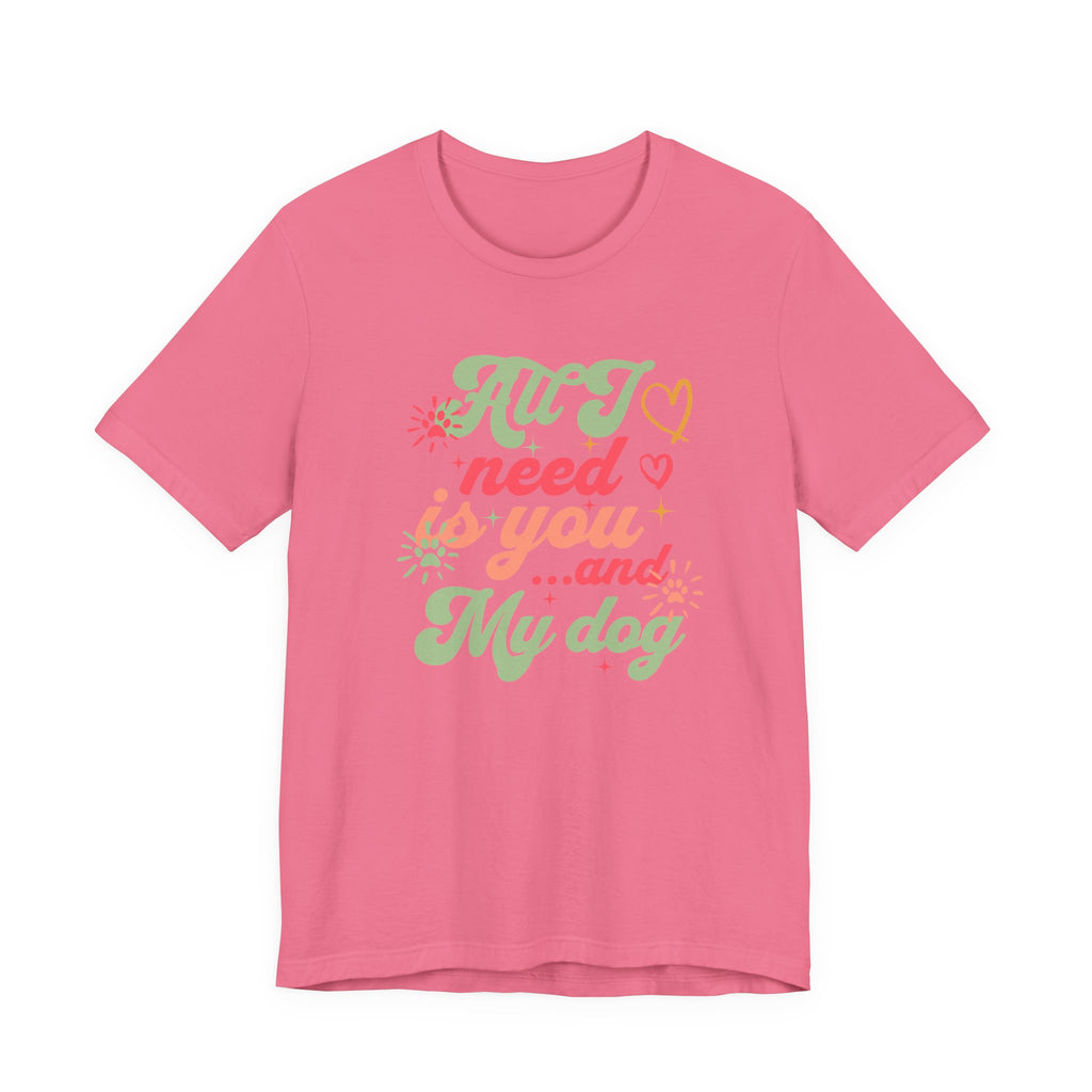 All I Need is You and My Dog Tee