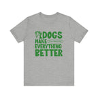 Dogs Make Everything Better Tee