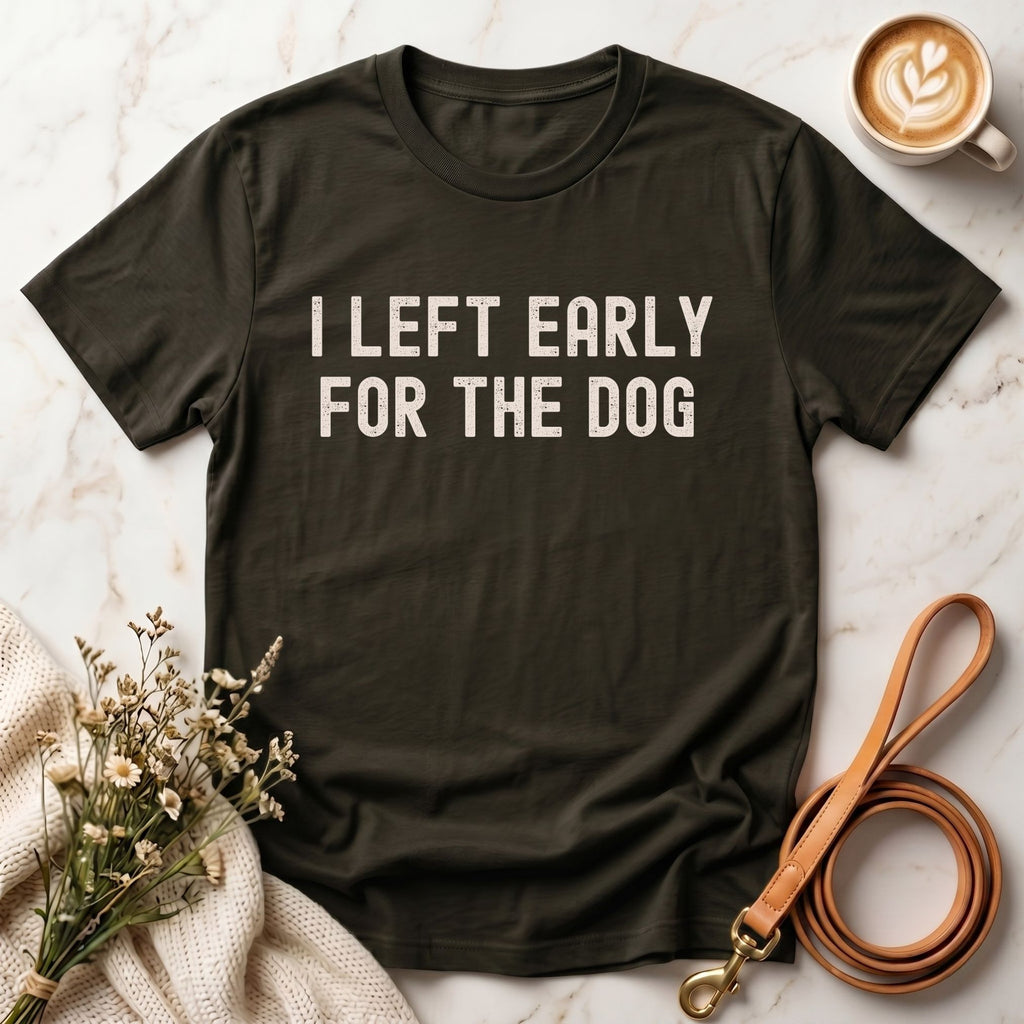 I Left Early For The Dog Tee