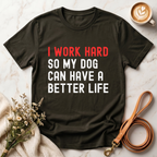 I work hard so my dog can have a better life Tee