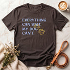 Everything Can Wait My Dog Can't Tee