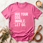 Hug your Dog. Inhale. Let Go. Tee