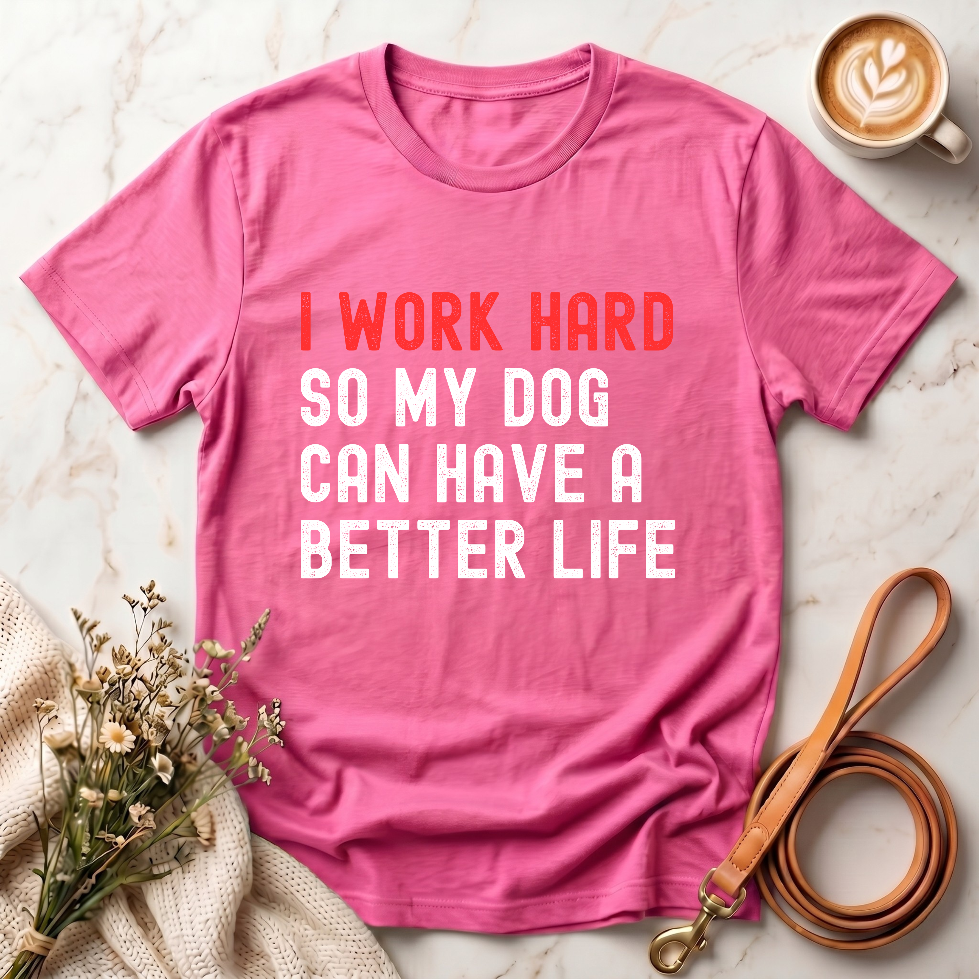 I work hard so my dog can have a better life Tee