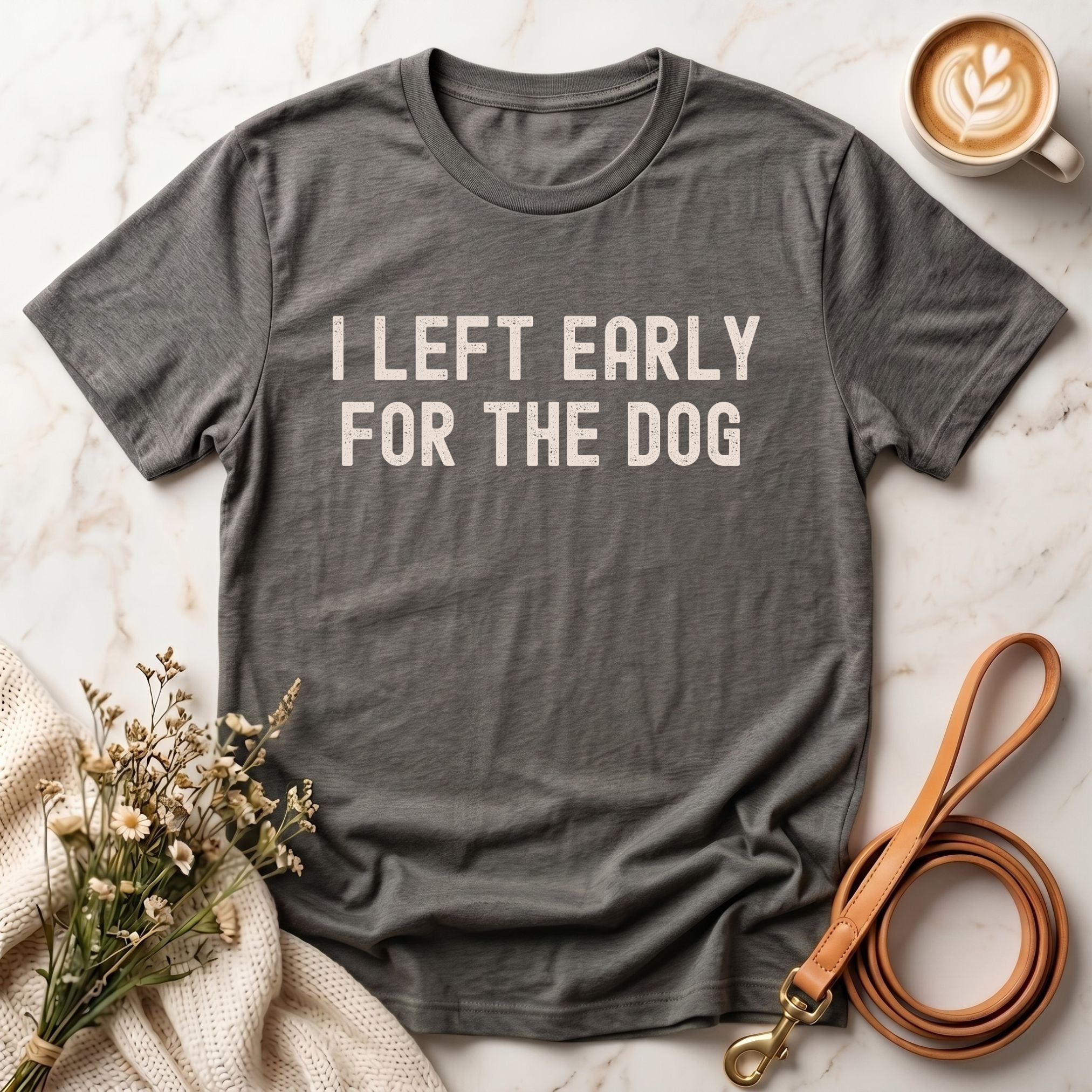 I Left Early For The Dog Tee
