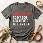 I work hard so my dog can have a better life Tee
