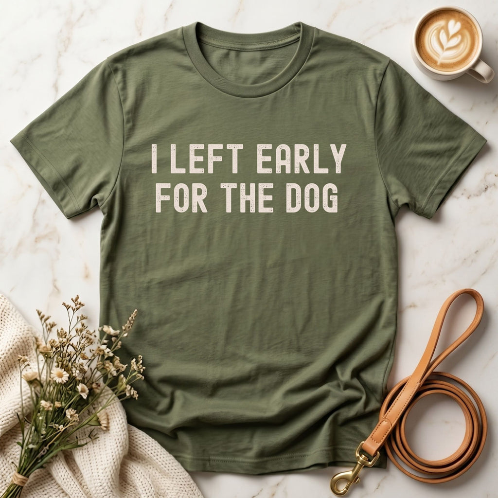 I Left Early For The Dog Tee