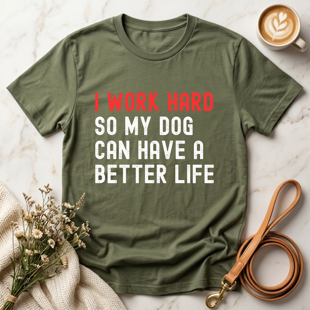 I work hard so my dog can have a better life Tee