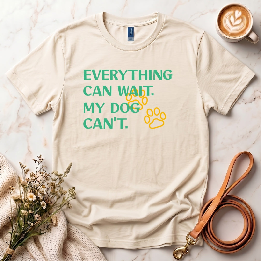 Everything Can Wait My Dog Can't Tee