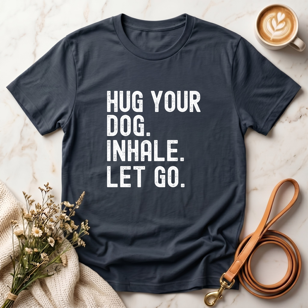 Hug your Dog. Inhale. Let Go. Tee