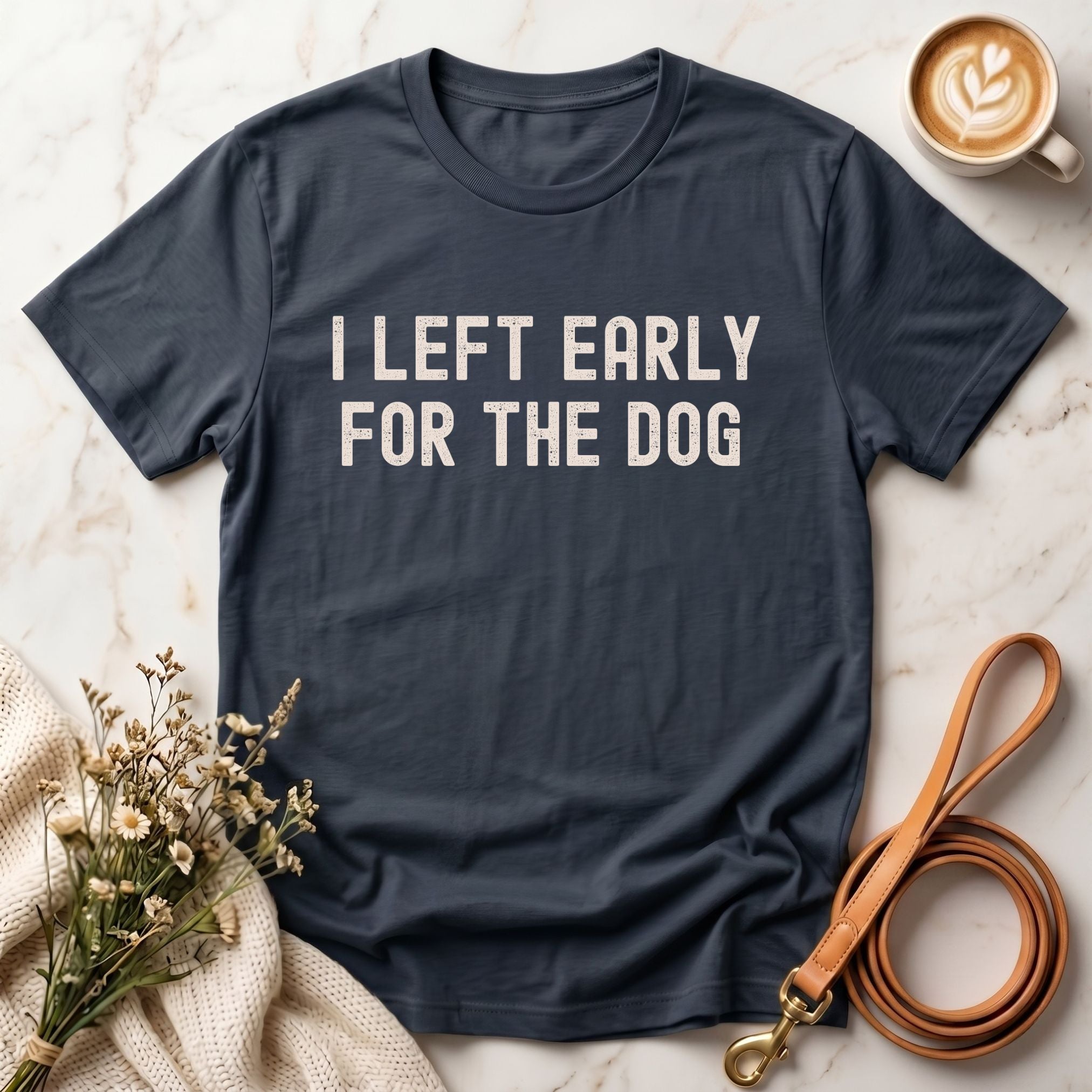 I Left Early For The Dog Tee